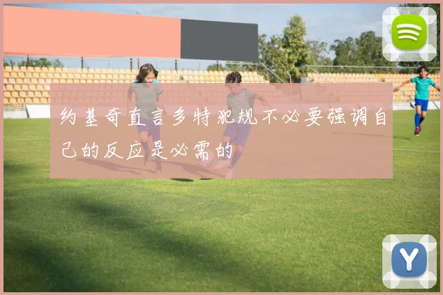 约基奇直言多特犯规不必要强调自己的反应是必需的