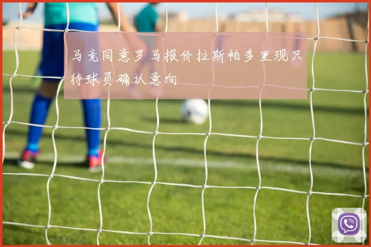 马竞同意罗马报价拉斯帕多里现只待球员确认意向