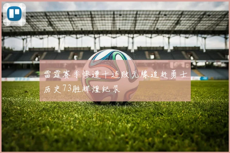 雷霆赛季惨遭十连败无缘追赶勇士历史73胜辉煌纪录