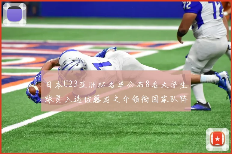 日本U23亚洲杯名单公布8名大学生球员入选佐藤龙之介领衔国家队阵容